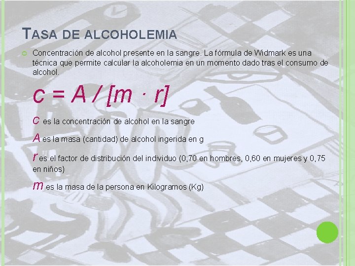 TASA DE ALCOHOLEMIA Concentración de alcohol presente en la sangre. La fórmula de Widmark