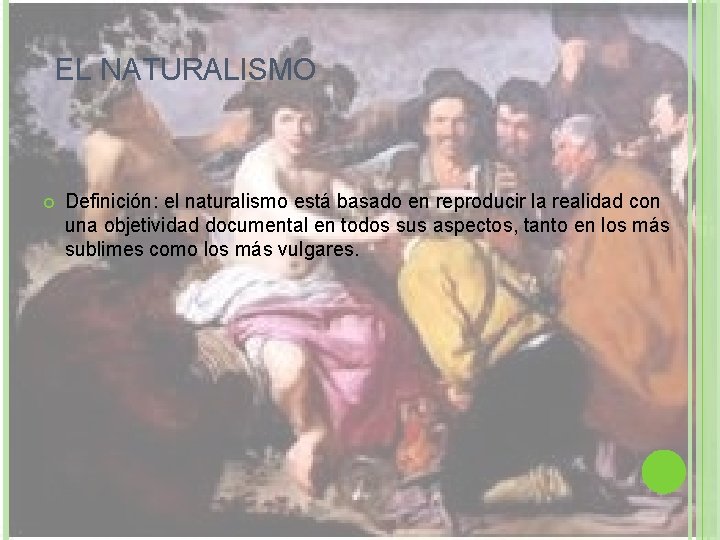  EL NATURALISMO Definición: el naturalismo está basado en reproducir la realidad con una