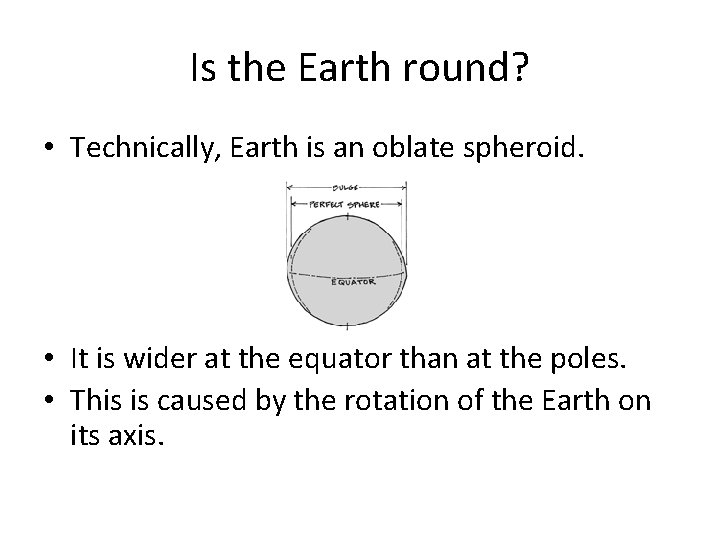 Is the Earth round? • Technically, Earth is an oblate spheroid. • It is