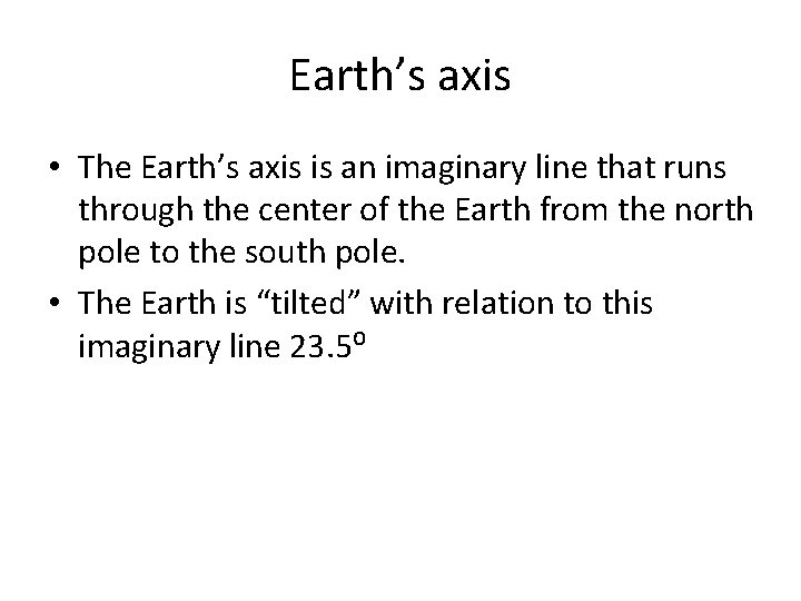 Earth’s axis • The Earth’s axis is an imaginary line that runs through the