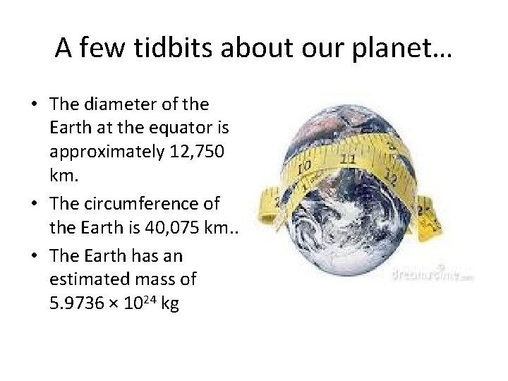 A few tidbits about our planet… • The diameter of the Earth at the