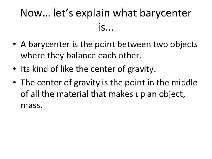 Now… let’s explain what barycenter is. . . • A barycenter is the point