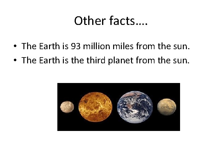 Other facts…. • The Earth is 93 million miles from the sun. • The