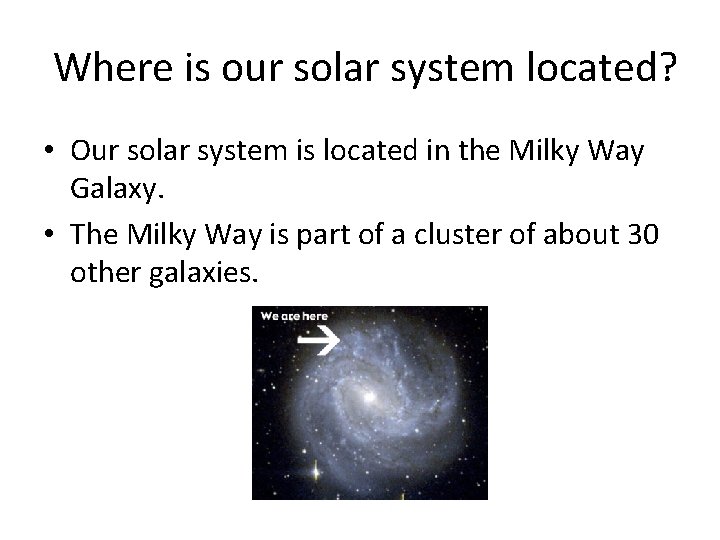 Where is our solar system located? • Our solar system is located in the