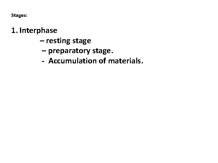 Stages: 1. Interphase – resting stage – preparatory stage. - Accumulation of materials. 