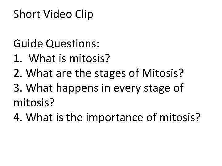 Short Video Clip Guide Questions: 1. What is mitosis? 2. What are the stages