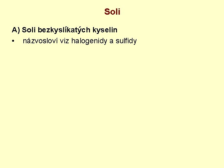Soli A) Soli bezkyslíkatých kyselin • názvosloví viz halogenidy a sulfidy 