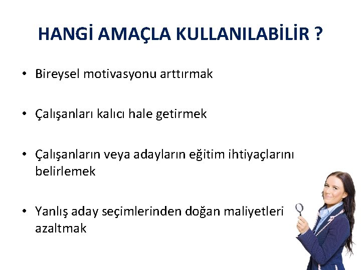 HANGİ AMAÇLA KULLANILABİLİR ? • Bireysel motivasyonu arttırmak • Çalışanları kalıcı hale getirmek •