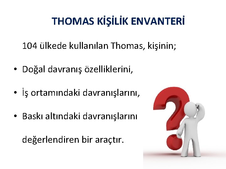 THOMAS KİŞİLİK ENVANTERİ 104 ülkede kullanılan Thomas, kişinin; • Doğal davranış özelliklerini, • İş