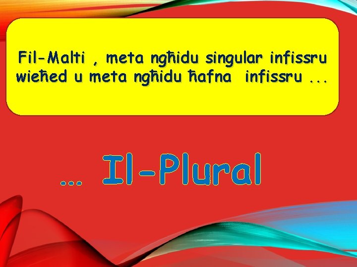 Fil-Malti , meta ngħidu singular infissru wieħed u meta ngħidu ħafna infissru. . .