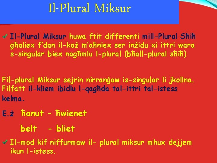 Il-Plural Miksur huwa ftit differenti mill-Plural Sħiħ għaliex f’dan il-każ m’aħniex ser inżidu xi