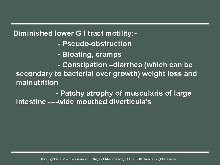 Diminished lower G I tract motility: - Pseudo-obstruction - Bloating, cramps - Constipation –diarrhea