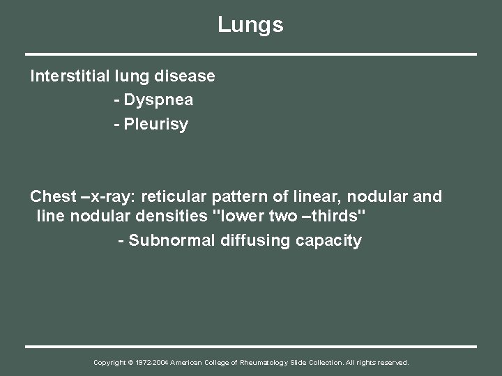 Lungs Interstitial lung disease - Dyspnea - Pleurisy Chest –x-ray: reticular pattern of linear,