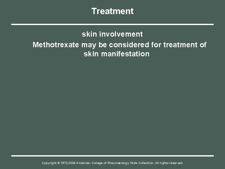 Treatment skin involvement Methotrexate may be considered for treatment of skin manifestation Copyright ©