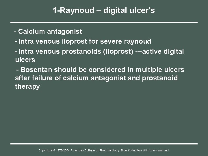 1 -Raynoud – digital ulcer's - Calcium antagonist - Intra venous iloprost for severe