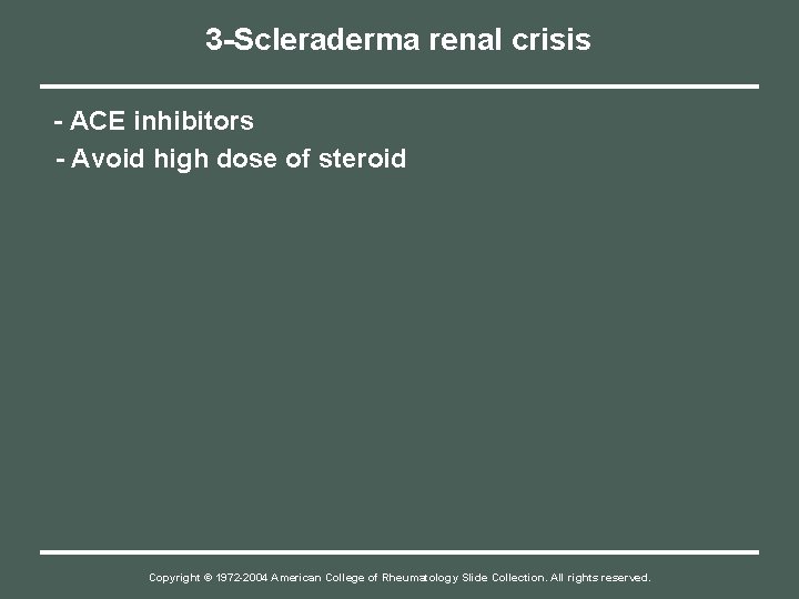 3 -Scleraderma renal crisis - ACE inhibitors - Avoid high dose of steroid Copyright