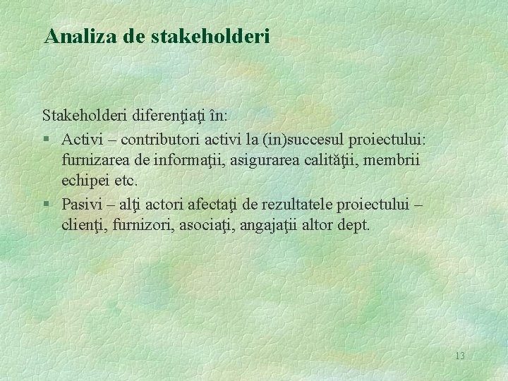 Analiza de stakeholderi Stakeholderi diferenţiaţi în: § Activi – contributori activi la (in)succesul proiectului: