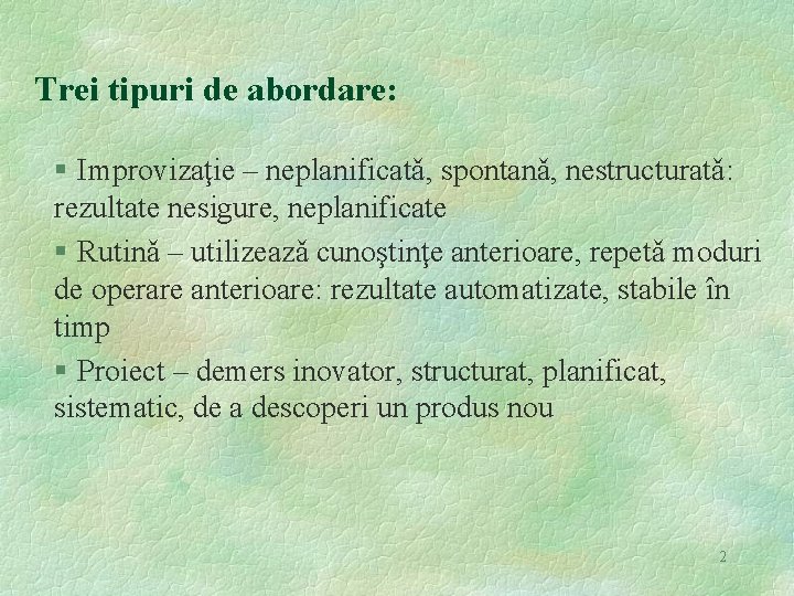 Trei tipuri de abordare: § Improvizaţie – neplanificatǎ, spontanǎ, nestructuratǎ: rezultate nesigure, neplanificate §