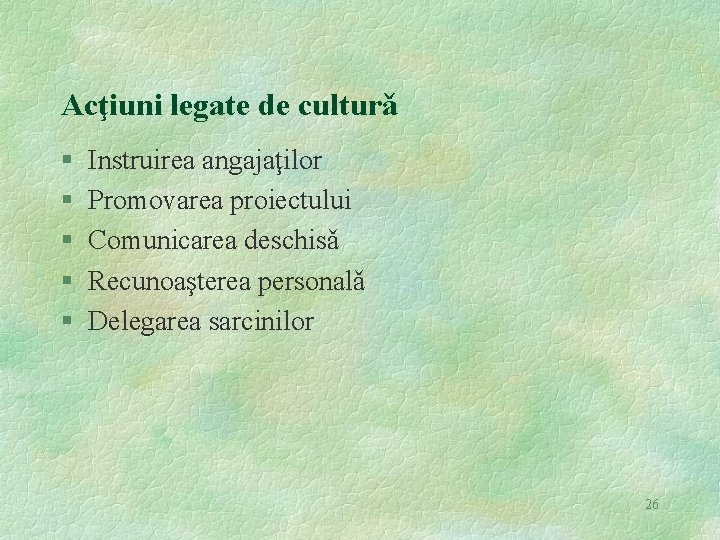 Acţiuni legate de culturǎ § § § Instruirea angajaţilor Promovarea proiectului Comunicarea deschisǎ Recunoaşterea