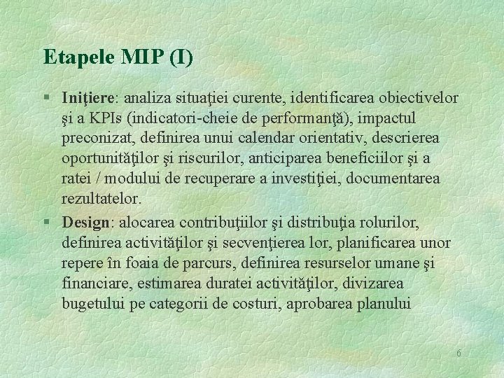 Etapele MIP (I) § Iniţiere: analiza situaţiei curente, identificarea obiectivelor şi a KPIs (indicatori-cheie