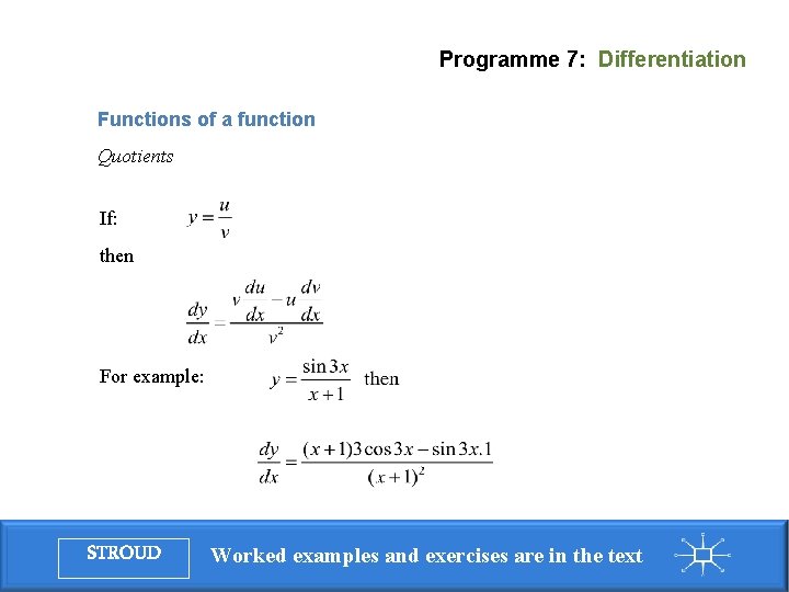 Programme 7: Differentiation Functions of a function Quotients If: then For example: STROUD Worked