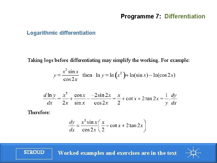 Programme 7: Differentiation Logarithmic differentiation Taking logs before differentiating may simplify the working. For