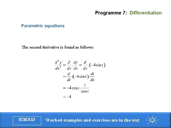 Programme 7: Differentiation Parametric equations The second derivative is found as follows: STROUD Worked