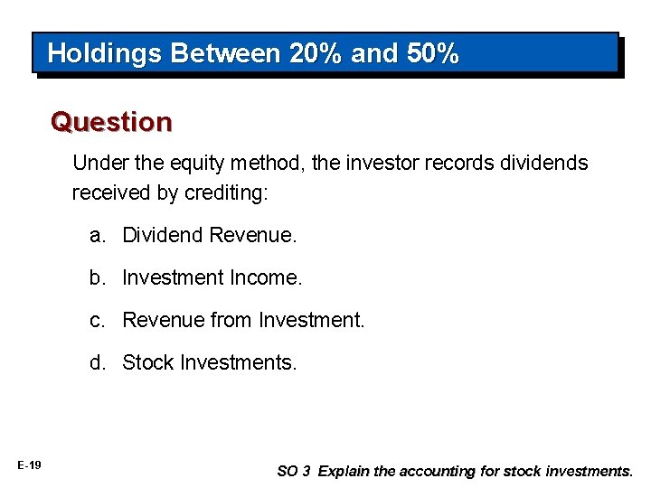 Holdings Between 20% and 50% Question Under the equity method, the investor records dividends