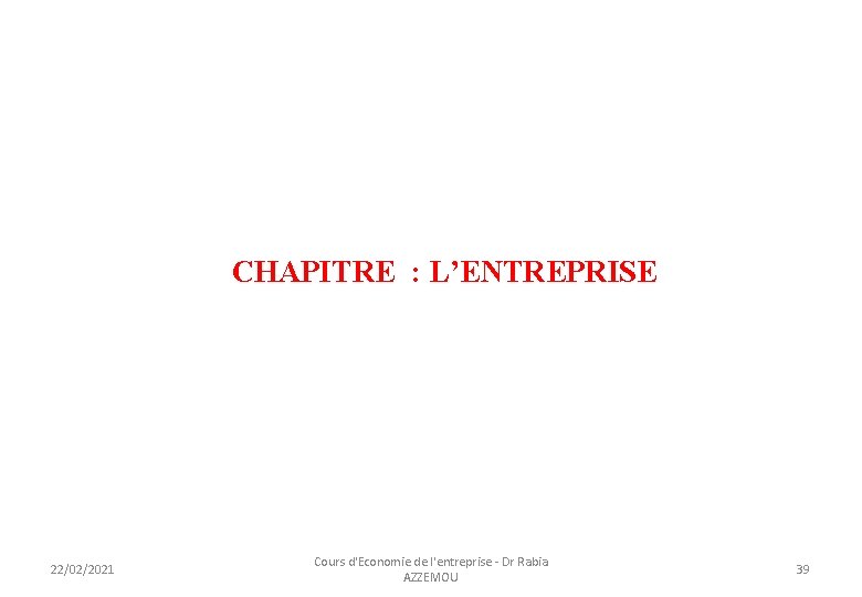 CHAPITRE : L’ENTREPRISE 22/02/2021 Cours d'Economie de l'entreprise - Dr Rabia AZZEMOU 39 