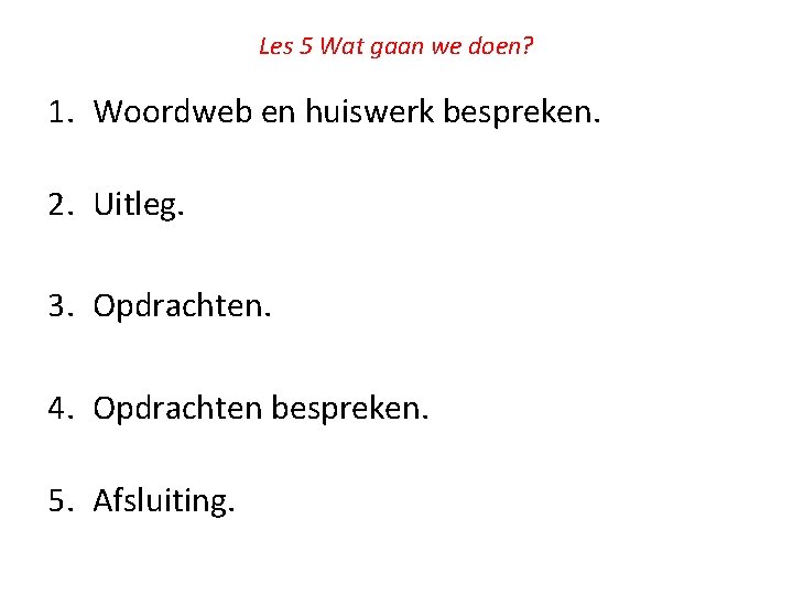 Les 5 Wat gaan we doen? 1. Woordweb en huiswerk bespreken. 2. Uitleg. 3.