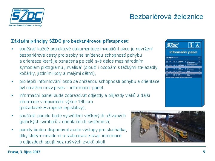 Bezbariérová železnice Základní principy SŽDC pro bezbariérovou přístupnost: • součástí každé projektové dokumentace investiční