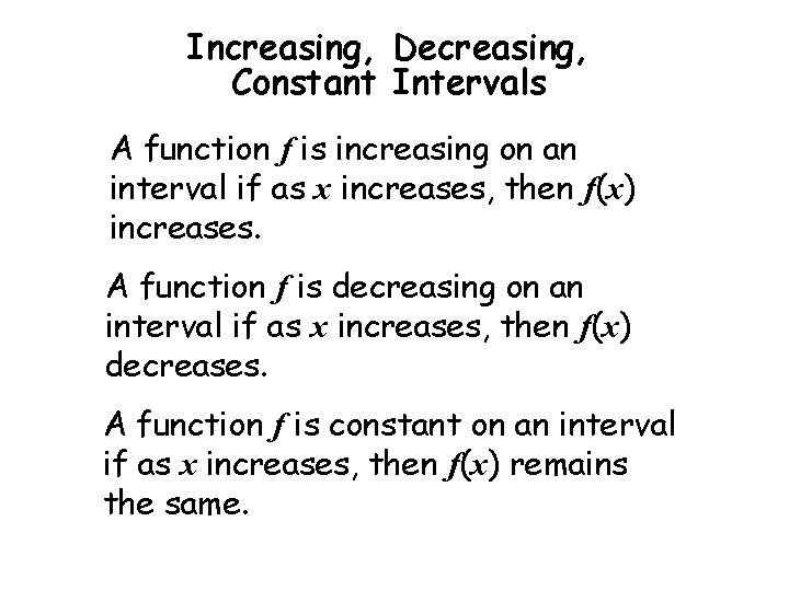 Increasing, Decreasing, Constant Intervals A function f is increasing on an interval if as