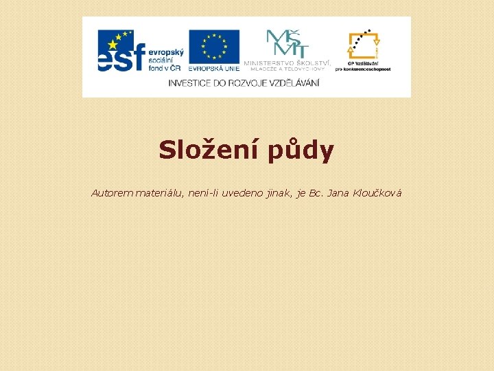 Složení půdy Autorem materiálu, není-li uvedeno jinak, je Bc. Jana Kloučková 