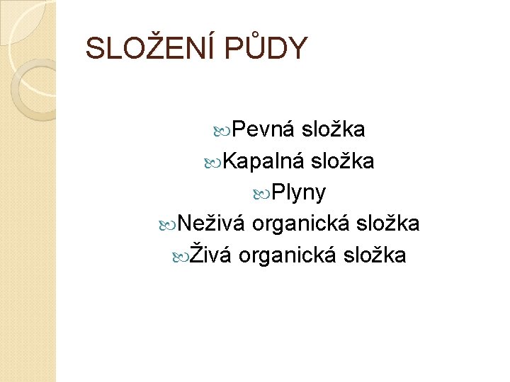 SLOŽENÍ PŮDY Pevná složka Kapalná složka Plyny Neživá organická složka Živá organická složka 