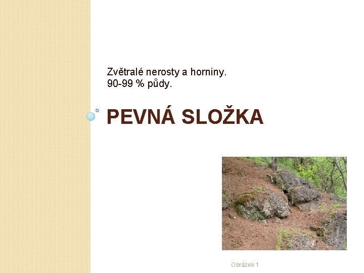 Zvětralé nerosty a horniny. 90 -99 % půdy. PEVNÁ SLOŽKA Obrázek 1 