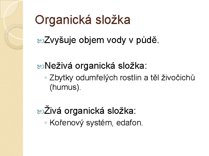 Organická složka Zvyšuje Neživá objem vody v půdě. organická složka: ◦ Zbytky odumřelých rostlin