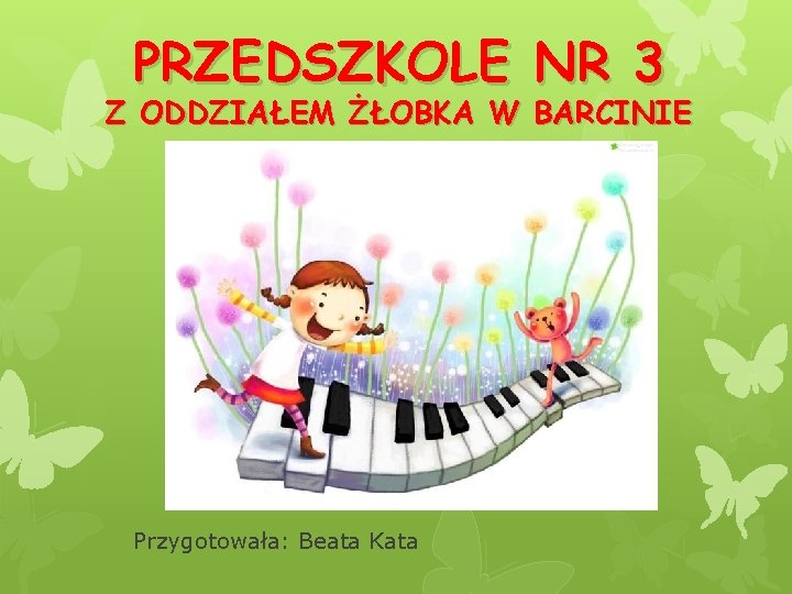 PRZEDSZKOLE NR 3 Z ODDZIAŁEM ŻŁOBKA W BARCINIE Przygotowała: Beata Kata 