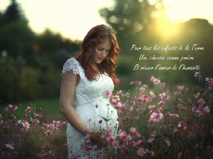 Pour tous les enfants de la Terre Une chanson comme prière Et réunir l’amour