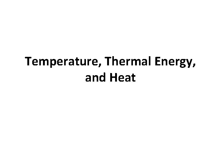 Temperature, Thermal Energy, and Heat 