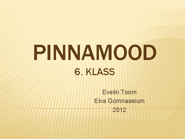 PINNAMOOD 6. KLASS Evelin Toom Elva Gümnaasium 2012 PINNAMOOD 6. KLASS Evelin Toom Elva Gümnaasium 2012
