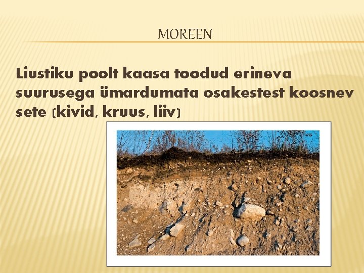 MOREEN Liustiku poolt kaasa toodud erineva suurusega ümardumata osakestest koosnev sete (kivid, kruus, liiv) MOREEN Liustiku poolt kaasa toodud erineva suurusega ümardumata osakestest koosnev sete (kivid, kruus, liiv)