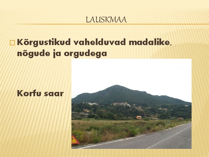 LAUSKMAA � Kõrgustikud vahelduvad madalike, nõgude ja orgudega Korfu saar LAUSKMAA � Kõrgustikud vahelduvad madalike, nõgude ja orgudega Korfu saar
