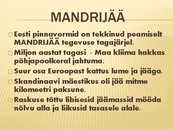 MANDRIJÄÄ � Eesti pinnavormid on tekkinud peamiselt MANDRIJÄÄ tegevuse tagajärjel. � Miljon aastat tagasi MANDRIJÄÄ � Eesti pinnavormid on tekkinud peamiselt MANDRIJÄÄ tegevuse tagajärjel. � Miljon aastat tagasi