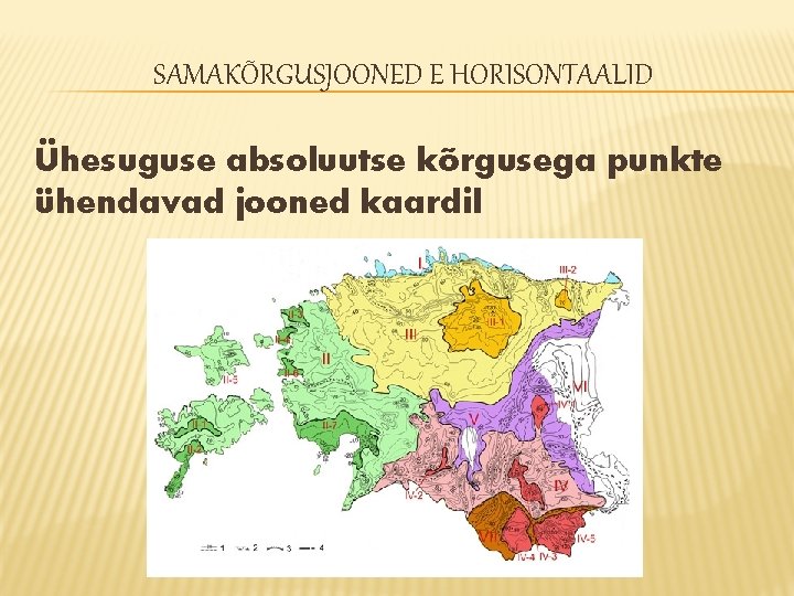 SAMAKÕRGUSJOONED E HORISONTAALID Ühesuguse absoluutse kõrgusega punkte ühendavad jooned kaardil SAMAKÕRGUSJOONED E HORISONTAALID Ühesuguse absoluutse kõrgusega punkte ühendavad jooned kaardil