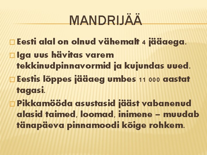 MANDRIJÄÄ � Eesti alal on olnud vähemalt 4 jääaega. � Iga uus hävitas varem MANDRIJÄÄ � Eesti alal on olnud vähemalt 4 jääaega. � Iga uus hävitas varem