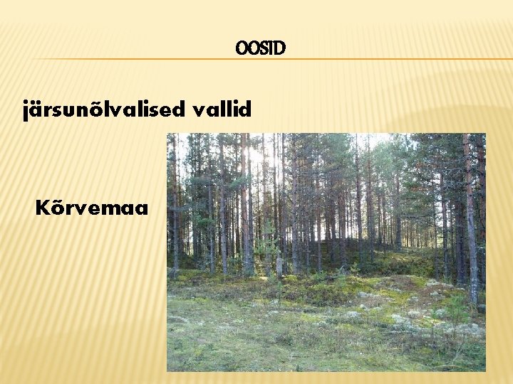 OOSID järsunõlvalised vallid Kõrvemaa OOSID järsunõlvalised vallid Kõrvemaa