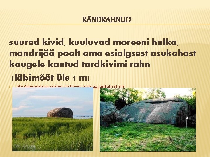 RÄNDRAHNUD suured kivid, kuuluvad moreeni hulka, mandrijää poolt oma esialgsest asukohast kaugele kantud tardkivimi RÄNDRAHNUD suured kivid, kuuluvad moreeni hulka, mandrijää poolt oma esialgsest asukohast kaugele kantud tardkivimi