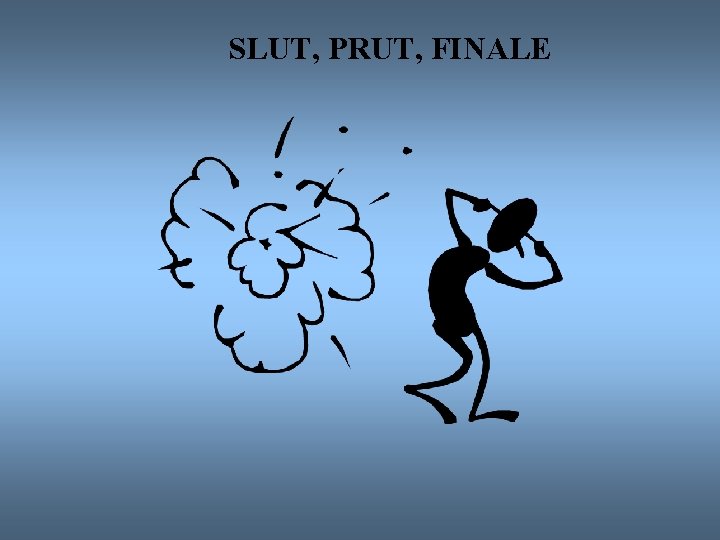 SLUT, PRUT, FINALE 