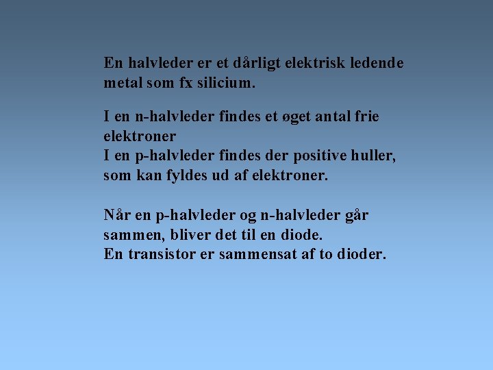 En halvleder er et dårligt elektrisk ledende metal som fx silicium. I en n-halvleder