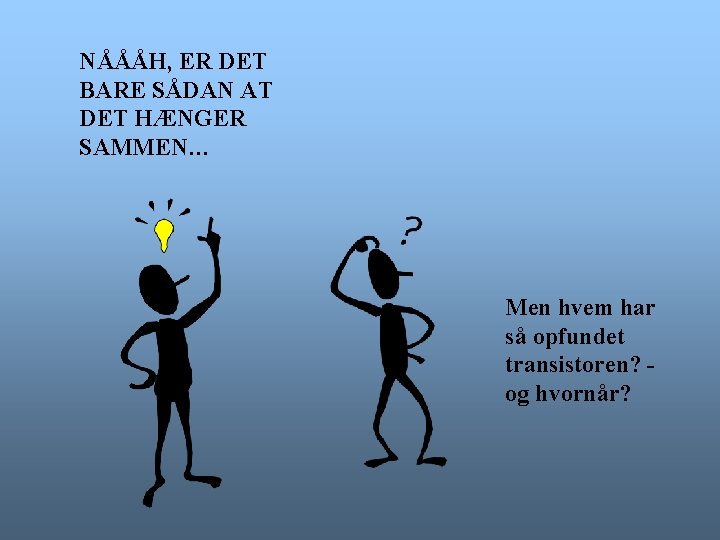 NÅÅÅH, ER DET BARE SÅDAN AT DET HÆNGER SAMMEN… Men hvem har så opfundet